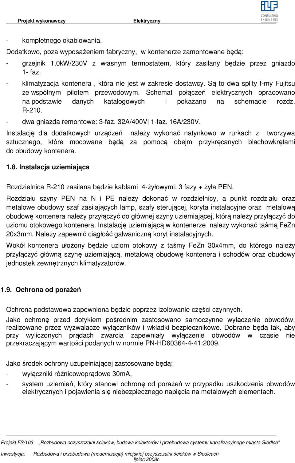 Schemat połączeń elektrycznych opracowano na podstawie danych katalogowych i pokazano na schemacie rozdz. R-210. - dwa gniazda remontowe: 3-faz. 32A/400Vi 1-faz. 16A/230V.