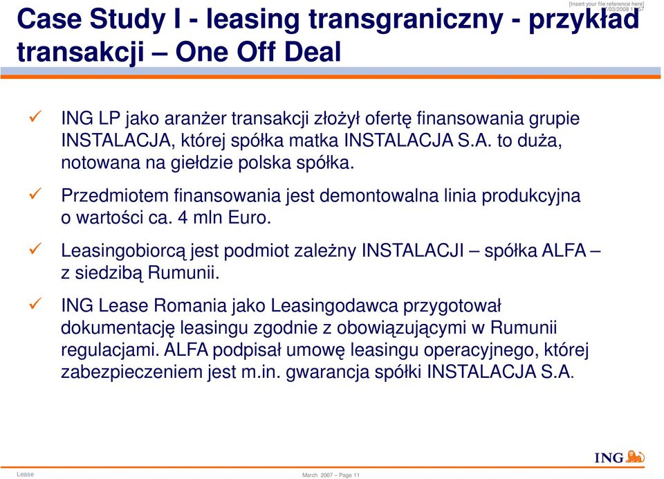 Leasingobiorcą jest podmiot zaleŝny INSTALACJI spółka ALFA z siedzibą Rumunii.