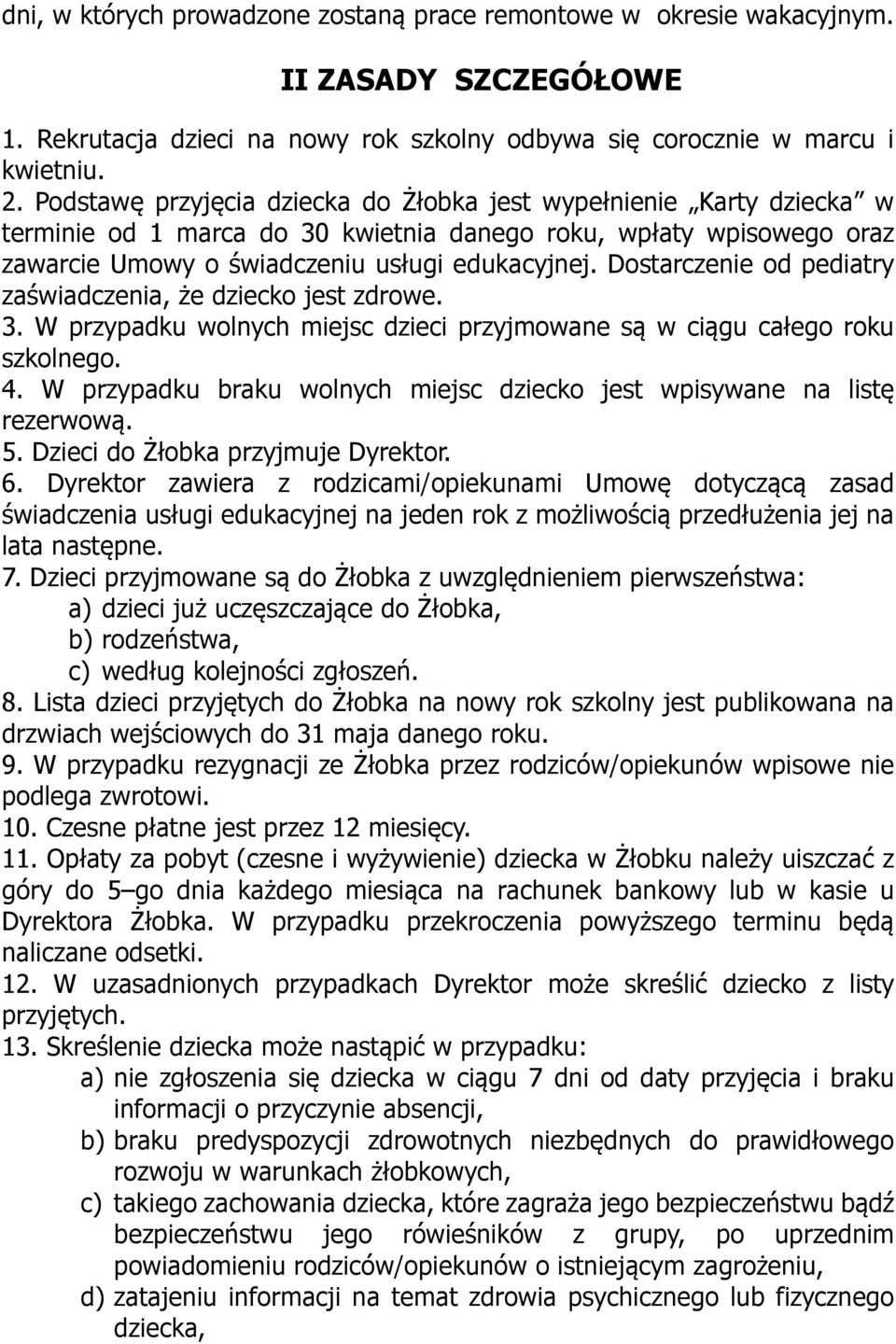 Dostarczenie od pediatry zaświadczenia, że dziecko jest zdrowe. 3. W przypadku wolnych miejsc dzieci przyjmowane są w ciągu całego roku szkolnego. 4.