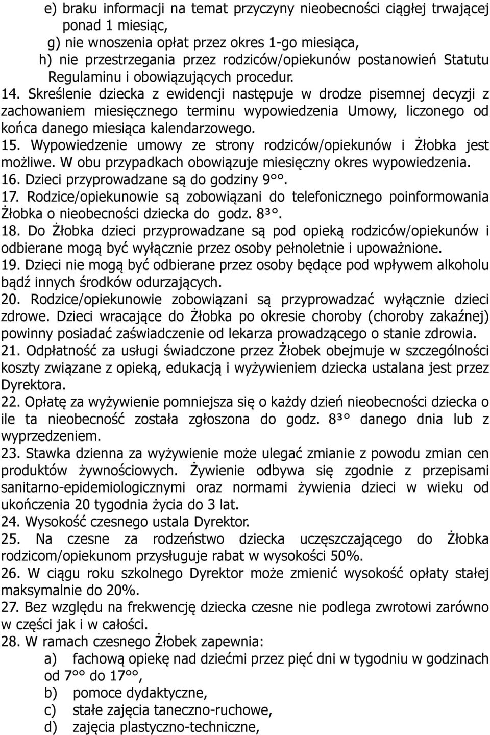 Skreślenie dziecka z ewidencji następuje w drodze pisemnej decyzji z zachowaniem miesięcznego terminu wypowiedzenia Umowy, liczonego od końca danego miesiąca kalendarzowego. 15.