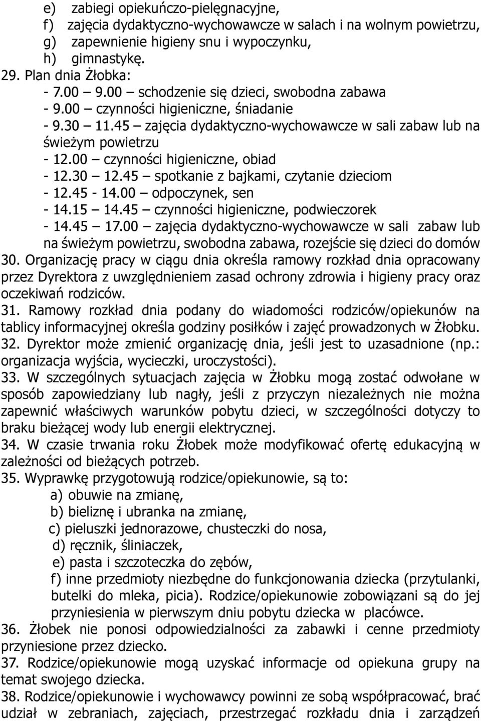 00 czynności higieniczne, obiad - 12.30 12.45 spotkanie z bajkami, czytanie dzieciom - 12.45-14.00 odpoczynek, sen - 14.15 14.45 czynności higieniczne, podwieczorek - 14.45 17.