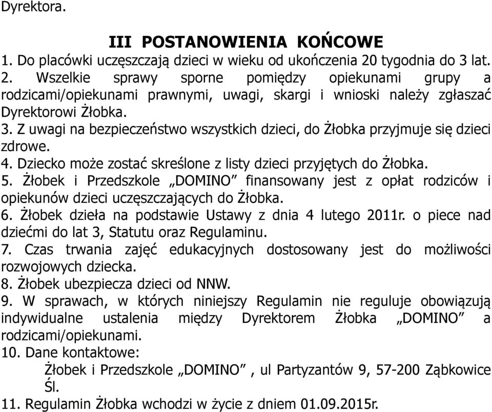 4. Dziecko może zostać skreślone z listy dzieci przyjętych do Żłobka. 5. Żłobek i Przedszkole DOMINO finansowany jest z opłat rodziców i opiekunów dzieci uczęszczających do Żłobka. 6.