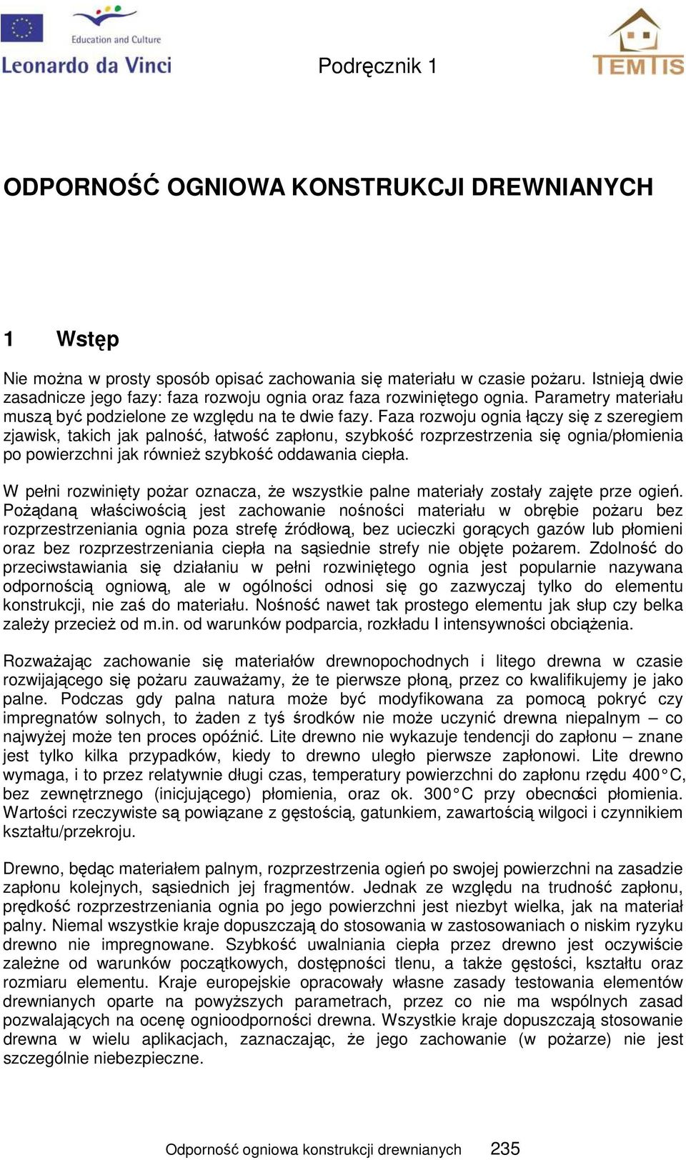 Faza rozwoju ognia łączy się z szeregiem zjawisk, takich jak palność, łatwość zapłonu, szybkość rozprzestrzenia się ognia/płomienia po powierzchni jak również szybkość oddawania ciepła.