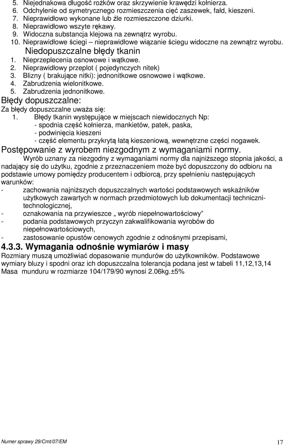 Nieprawidłowe ściegi nieprawidłowe wiązanie ściegu widoczne na zewnątrz wyrobu. Niedopuszczalne błędy tkanin 1. Nieprzeplecenia osnowowe i wątkowe. 2. Nieprawidłowy przeplot ( pojedynczych nitek) 3.