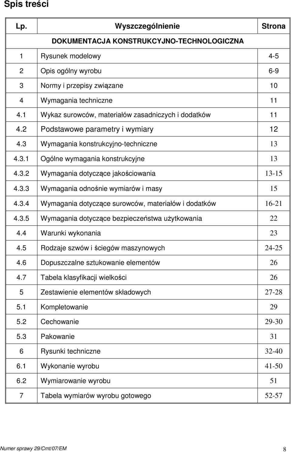 3.3 Wymagania odnośnie wymiarów i masy 15 4.3.4 Wymagania dotyczące surowców, materiałów i dodatków 16-21 4.3.5 Wymagania dotyczące bezpieczeństwa użytkowania 22 4.4 Warunki wykonania 23 4.