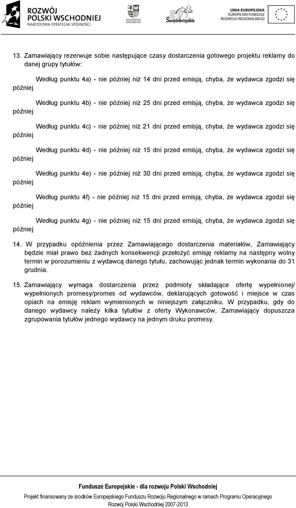 chyba, że wydawca zgodzi się Według punktu 4e) - nie niż 30 dni przed emisją, chyba, że wydawca zgodzi się Według punktu 4f) - nie niż 15 dni przed emisją, chyba, że wydawca zgodzi się Według punktu