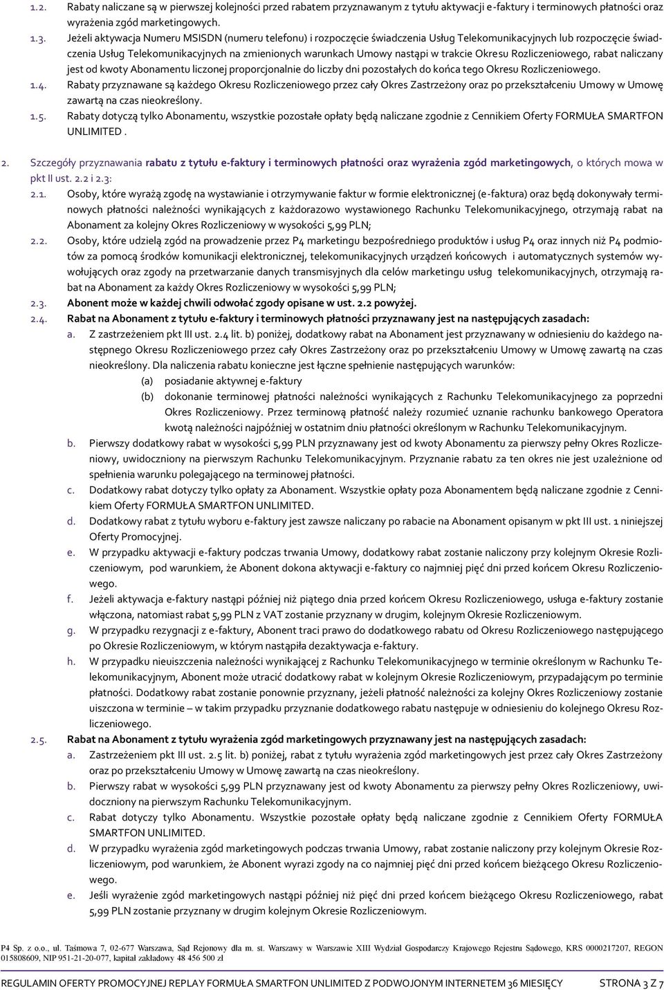 trakcie Okresu Rozliczeniowego, rabat naliczany jest od kwoty Abonamentu liczonej proporcjonalnie do liczby dni pozostałych do końca tego Okresu Rozliczeniowego. 1.4.