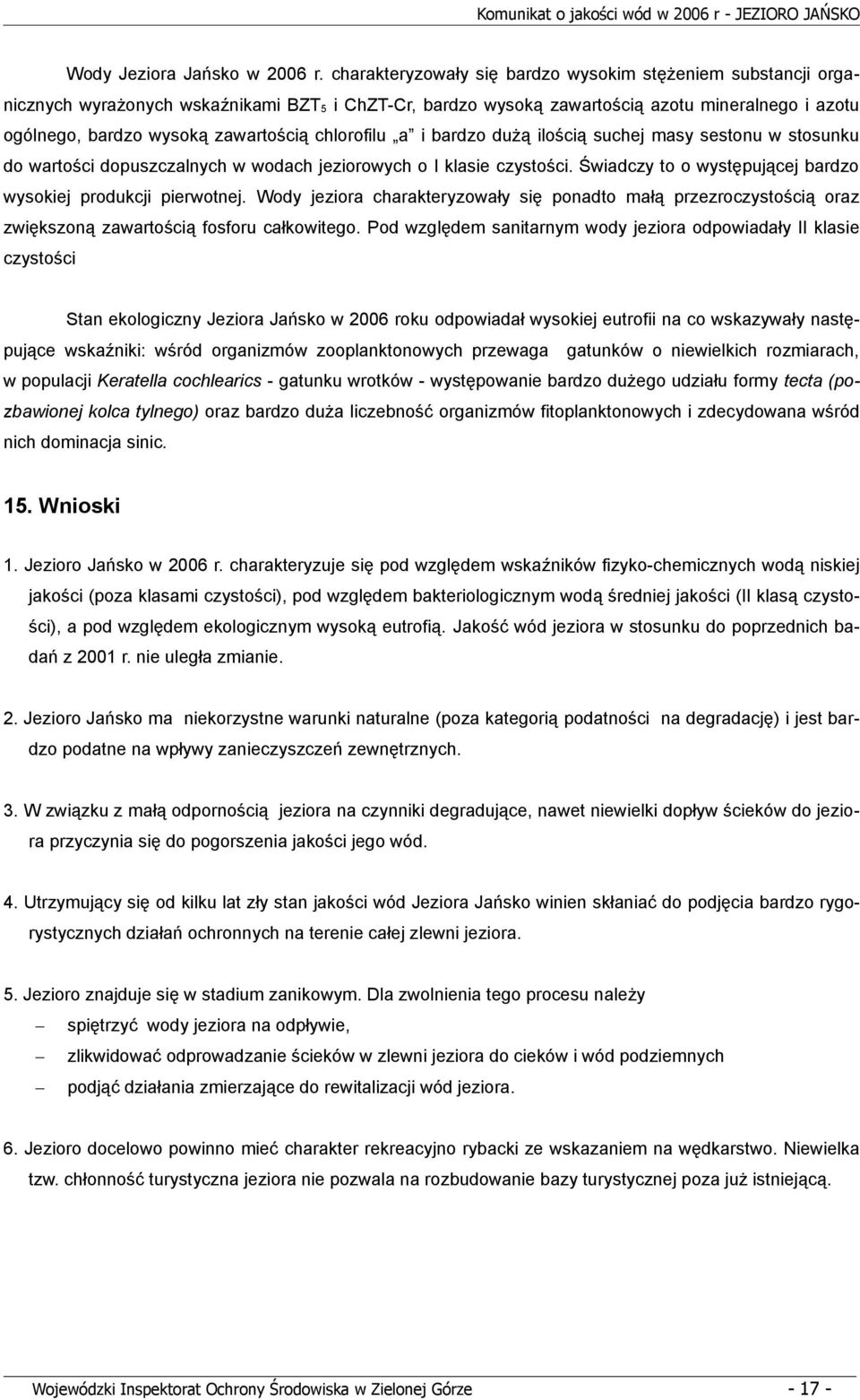 chlorofilu a i bardzo dużą ilością suchej masy sestonu w stosunku do wartości dopuszczalnych w wodach jeziorowych o I klasie czystości. Świadczy to o występującej bardzo wysokiej produkcji pierwotnej.