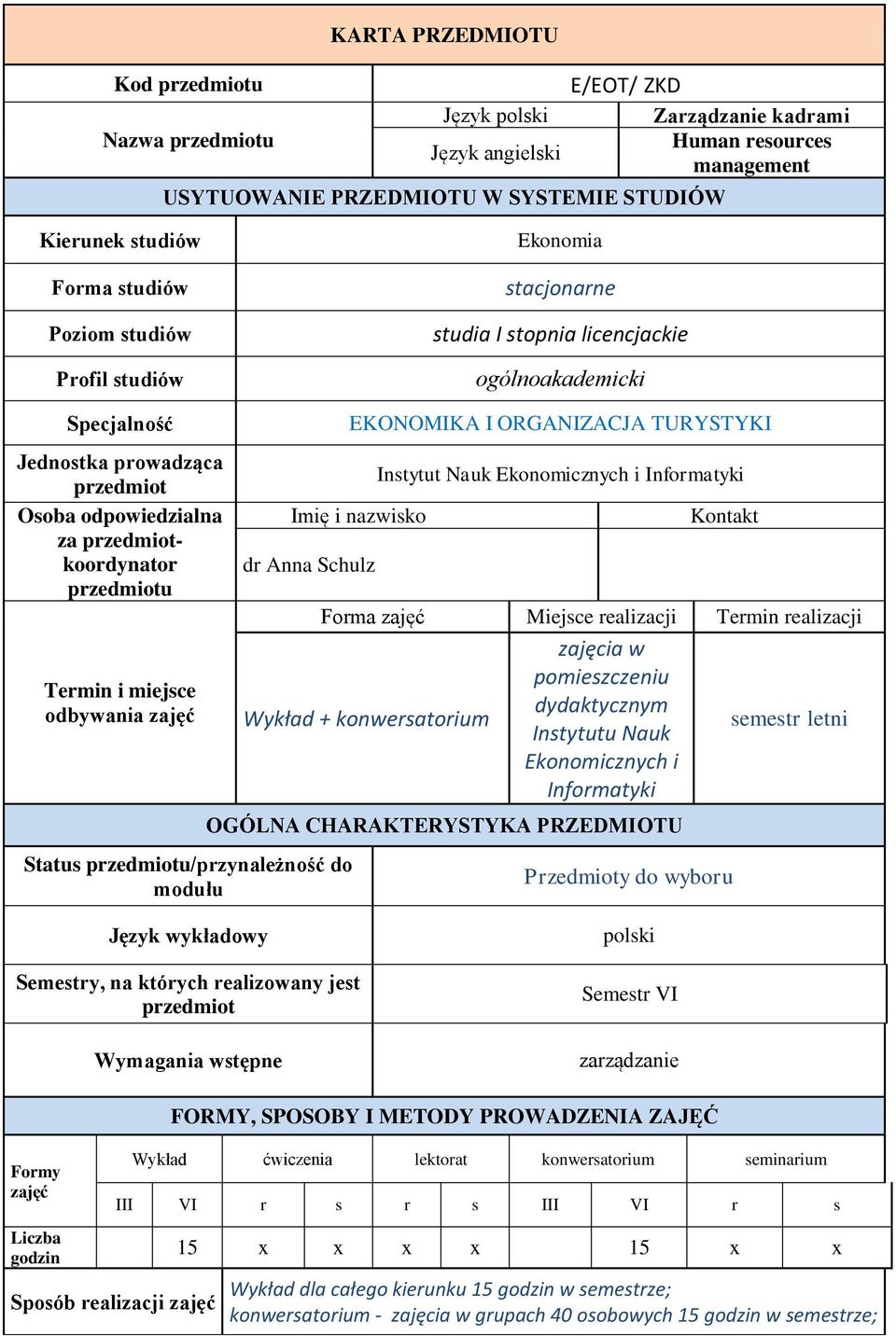 przedmiotu Termin i miejsce odbywania zajęć EKONOMIKA I ORGANIZACJA TURYSTYKI Imię i nazwisko dr Anna Schulz Status przedmiotu/przynależność do modułu Instytut Nauk Ekonomicznych i Informatyki