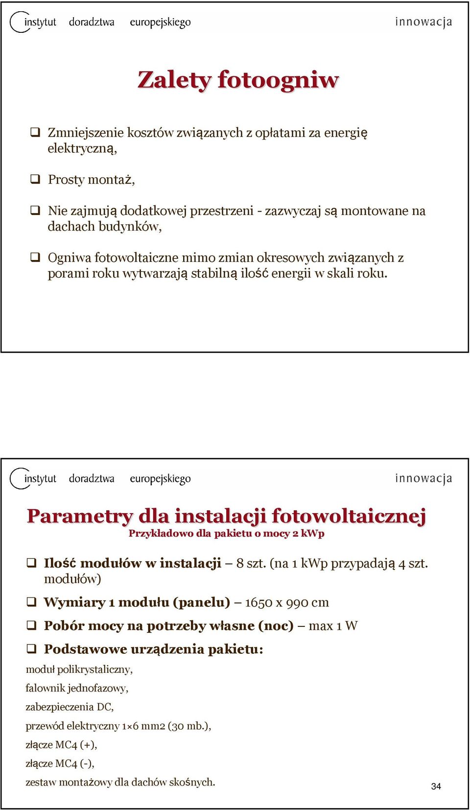 Parametry dla instalacji fotowoltaicznej Przykładowo dla pakietu o mocy 2 kwp Ilośćmodułów w instalacji 8 szt. (na 1 kwp przypadają 4 szt.