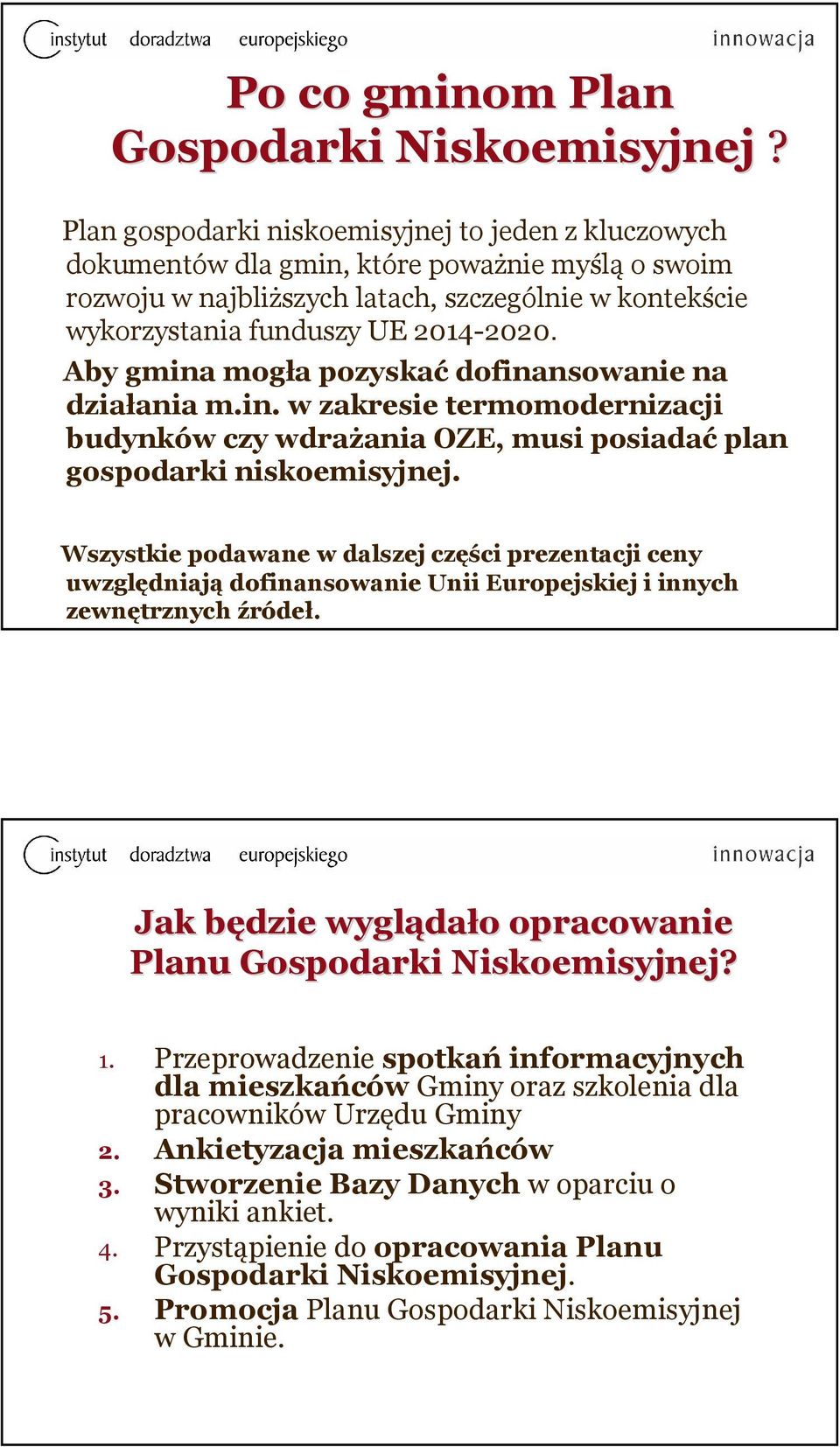 Aby gmina mogła pozyskaćdofinansowanie na działania m.in. w zakresie termomodernizacji budynków czy wdrażania OZE, musi posiadaćplan gospodarki niskoemisyjnej.