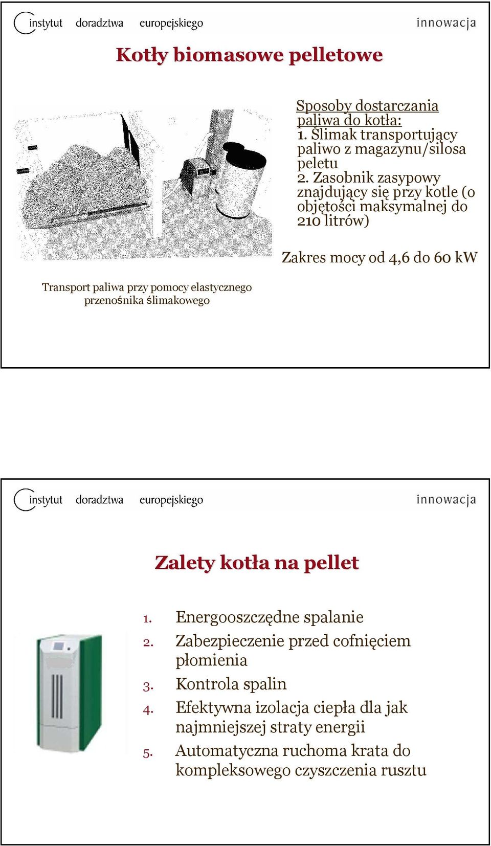 pomocy elastycznego przenośnika ślimakowego Zalety kotła a na pellet 1. Energooszczędne spalanie 2.