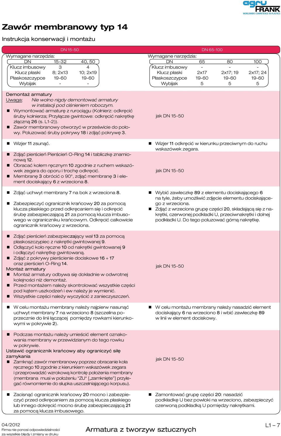 Wymontować armaturę z rurociągu (Kołnierz: odkręcić śruby kołnierza; Przyłącze gwintowe: odkręcić nakrętkę złączną (s. L-)). Zawór membranowy otworzyć w prześwicie do połowy.