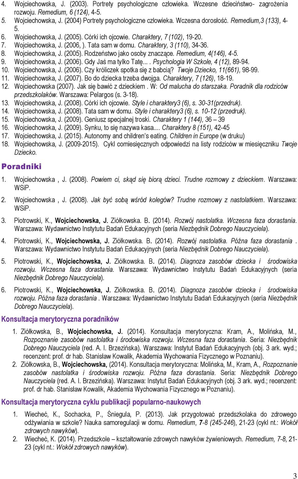 Wojciechowska, J. (2005). Rodzeństwo jako osoby znaczące. Remedium, 4(146), 4-5. 9. Wojciechowska, J. (2006). Gdy Jaś ma tylko Tatę.... Psychologia W Szkole, 4 (12), 89-94. 10. Wojciechowska, J. (2006). Czy króliczek spotka się z babcią?