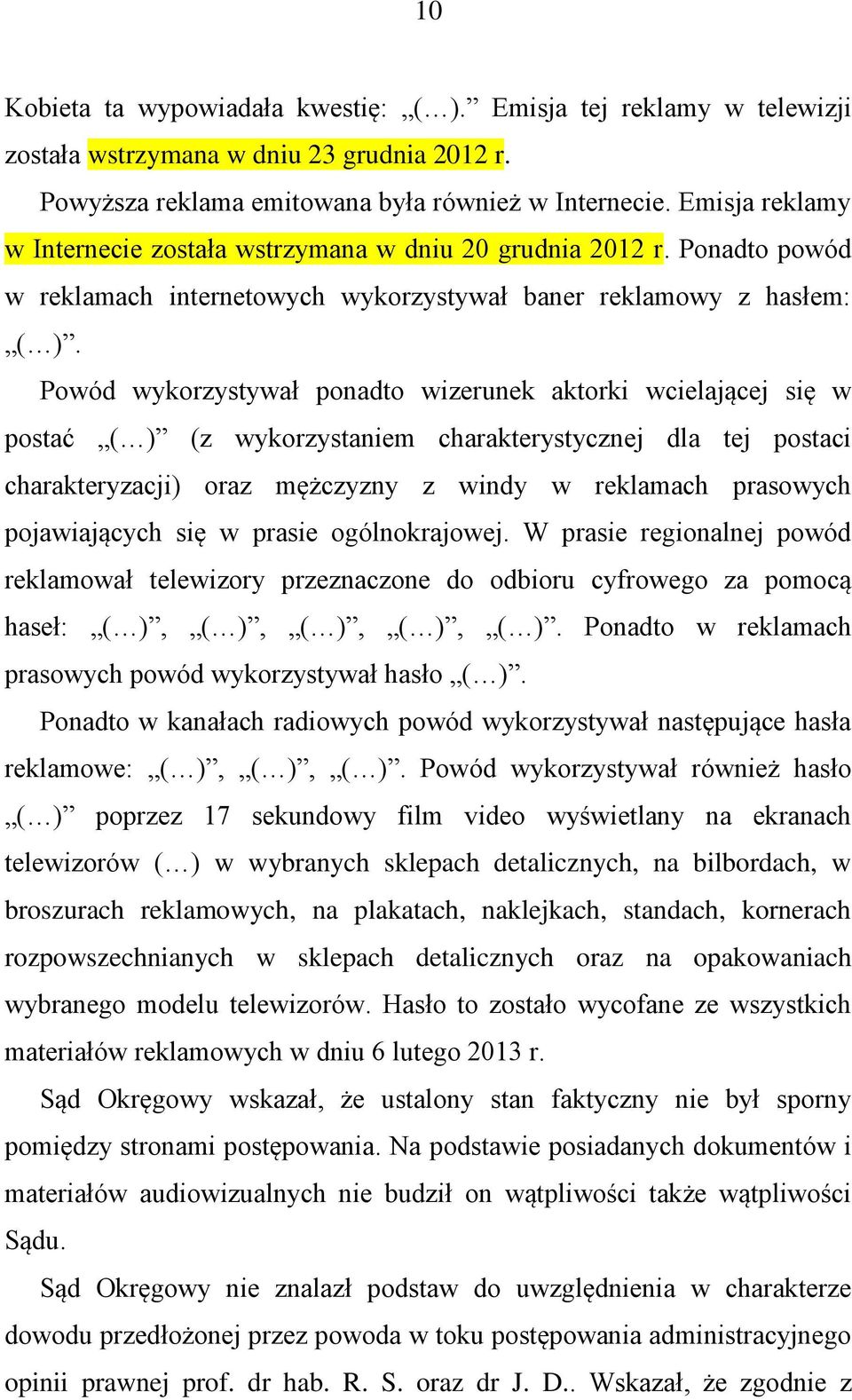 Powód wykorzystywał ponadto wizerunek aktorki wcielającej się w postać ( ) (z wykorzystaniem charakterystycznej dla tej postaci charakteryzacji) oraz mężczyzny z windy w reklamach prasowych