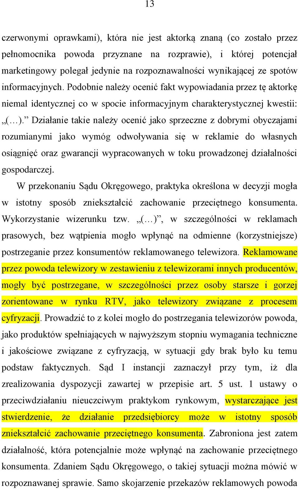 Działanie takie należy ocenić jako sprzeczne z dobrymi obyczajami rozumianymi jako wymóg odwoływania się w reklamie do własnych osiągnięć oraz gwarancji wypracowanych w toku prowadzonej działalności