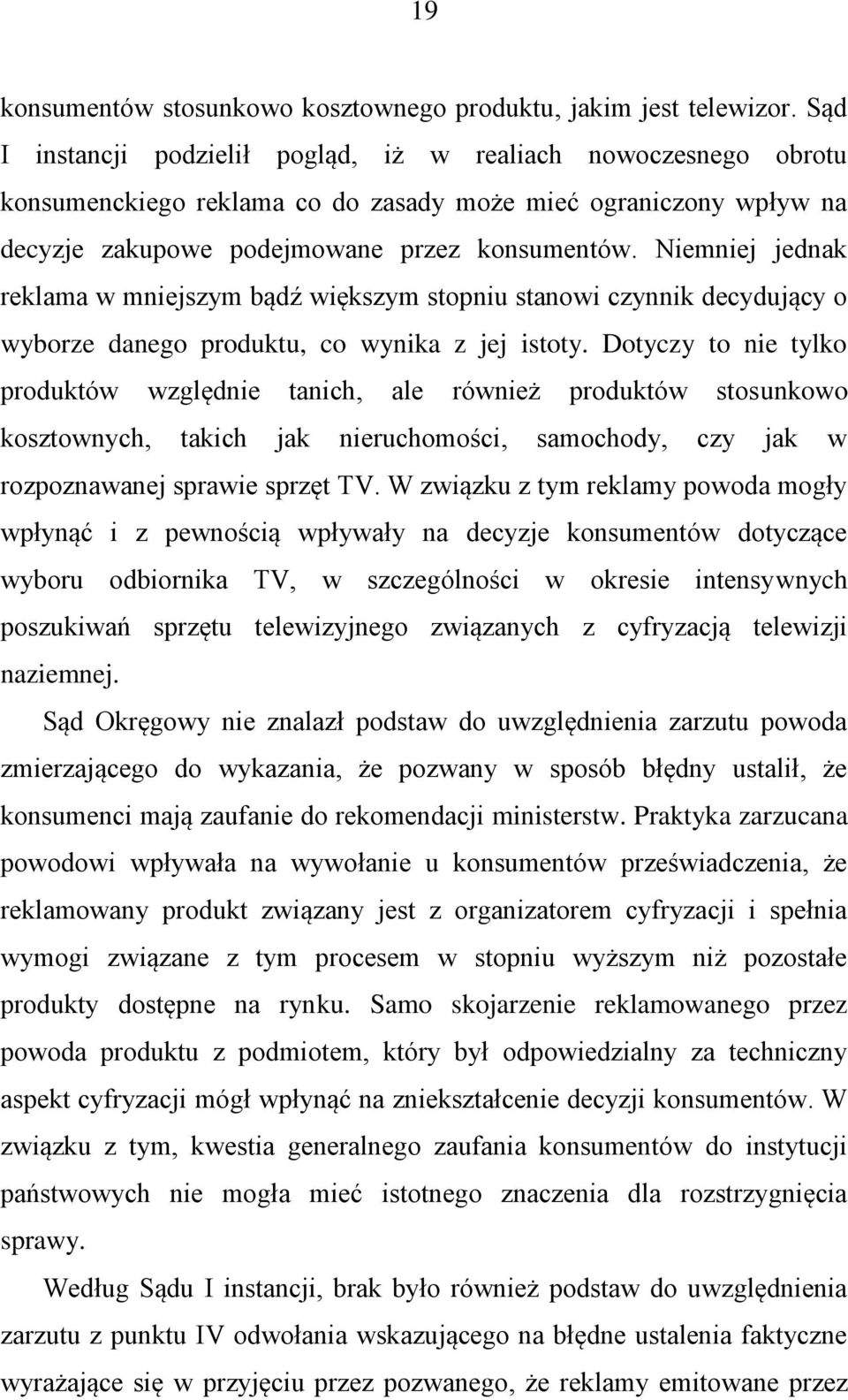 Niemniej jednak reklama w mniejszym bądź większym stopniu stanowi czynnik decydujący o wyborze danego produktu, co wynika z jej istoty.