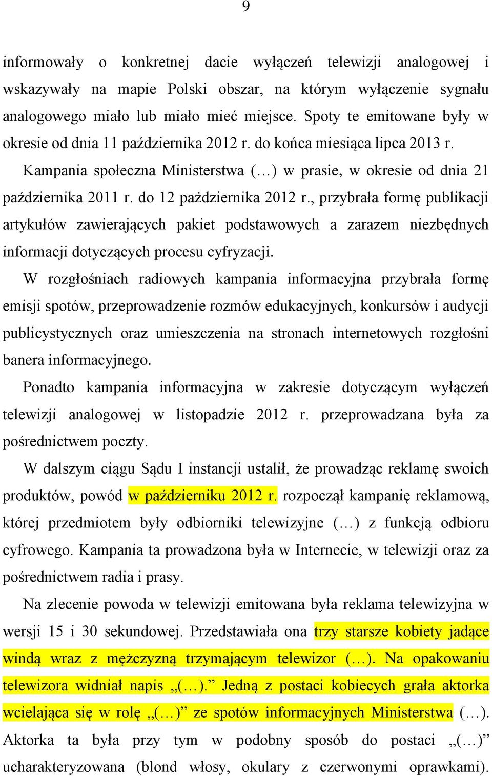 do 12 października 2012 r., przybrała formę publikacji artykułów zawierających pakiet podstawowych a zarazem niezbędnych informacji dotyczących procesu cyfryzacji.