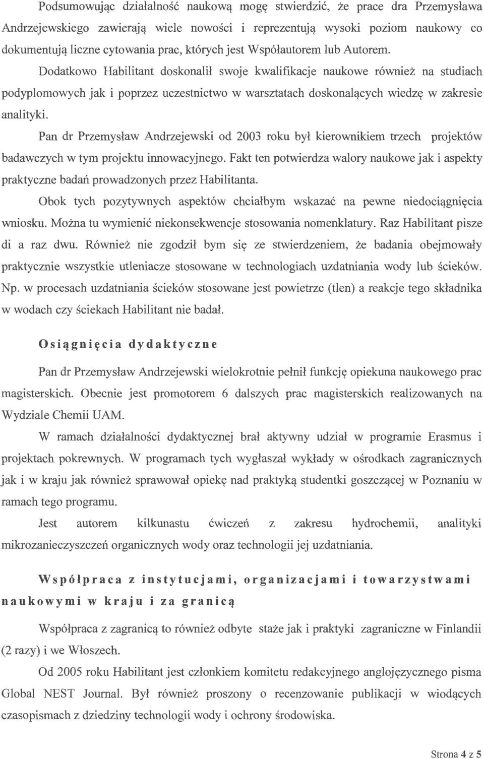 Dodatkowo Habilitant doskonalił swoje kwalifikacje naukowe również na studiach podyplomowych jak i poprzez uczestnictwo w warsztatach doskonalących wiedzę w zakresie analityki.