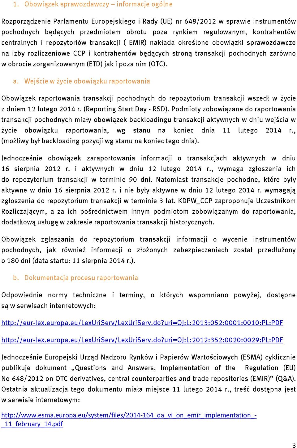 zorganizowanym (ETD) jak i poza nim (OTC). a. Wejście w życie obowiązku raportowania Obowiązek raportowania transakcji pochodnych do repozytorium transakcji wszedł w życie z dniem 12 lutego 2014 r.