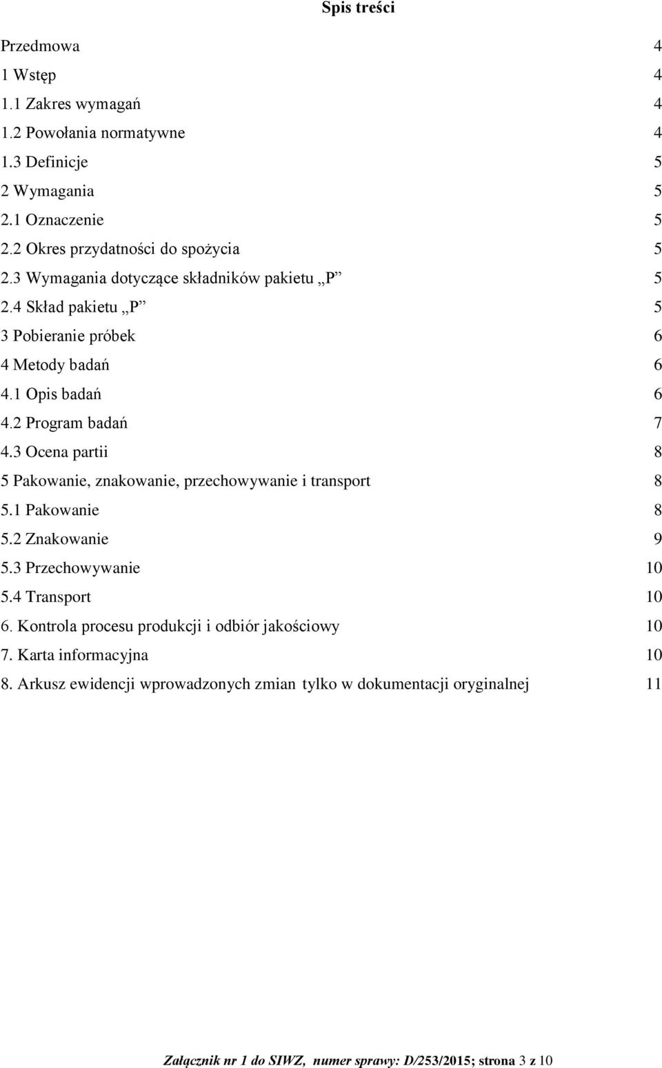 3 Ocena partii 8 5 Pakowanie, znakowanie, przechowywanie i transport 8 5.1 Pakowanie 8 5.2 Znakowanie 9 5.3 Przechowywanie 10 5. Transport 10 6.