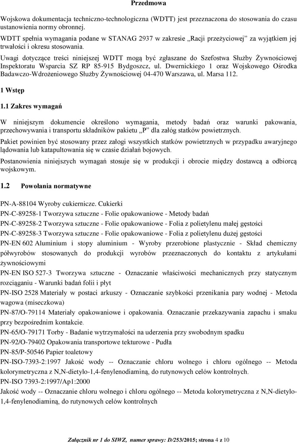 Uwagi dotyczące treści niniejszej WDTT mogą być zgłaszane do Szefostwa Służby Żywnościowej Inspektoratu Wsparcia SZ RP 85-915 Bydgoszcz, ul.