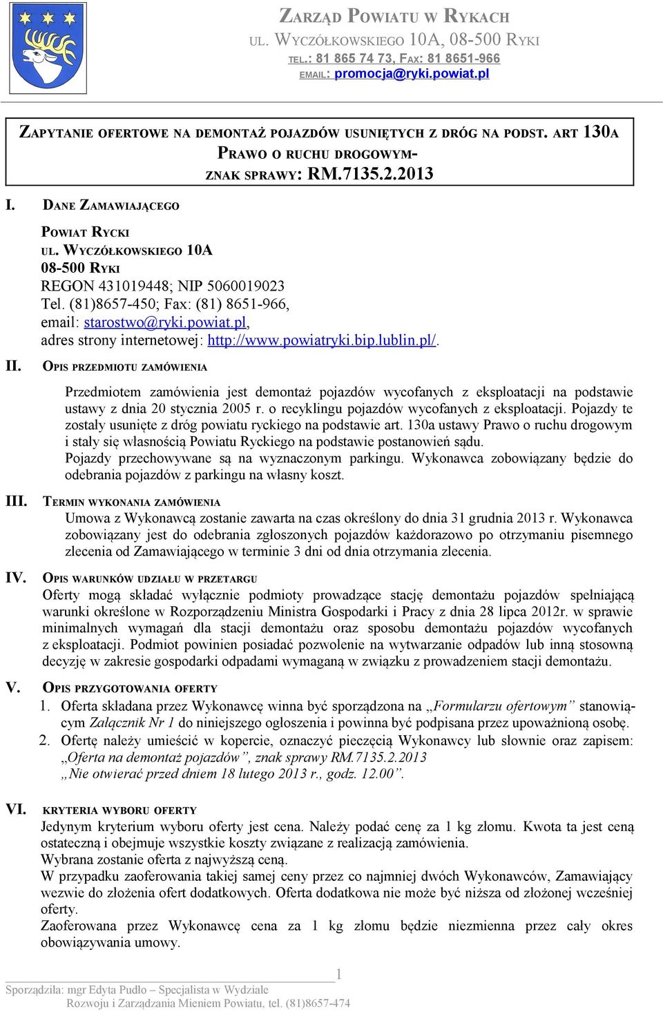 OPIS PRZEDMIOTU ZAMÓWIENIA Przedmiotem zamówienia jest demontaż pojazdów wycofanych z eksploatacji na podstawie ustawy z dnia 20 stycznia 2005 r. o recyklingu pojazdów wycofanych z eksploatacji.