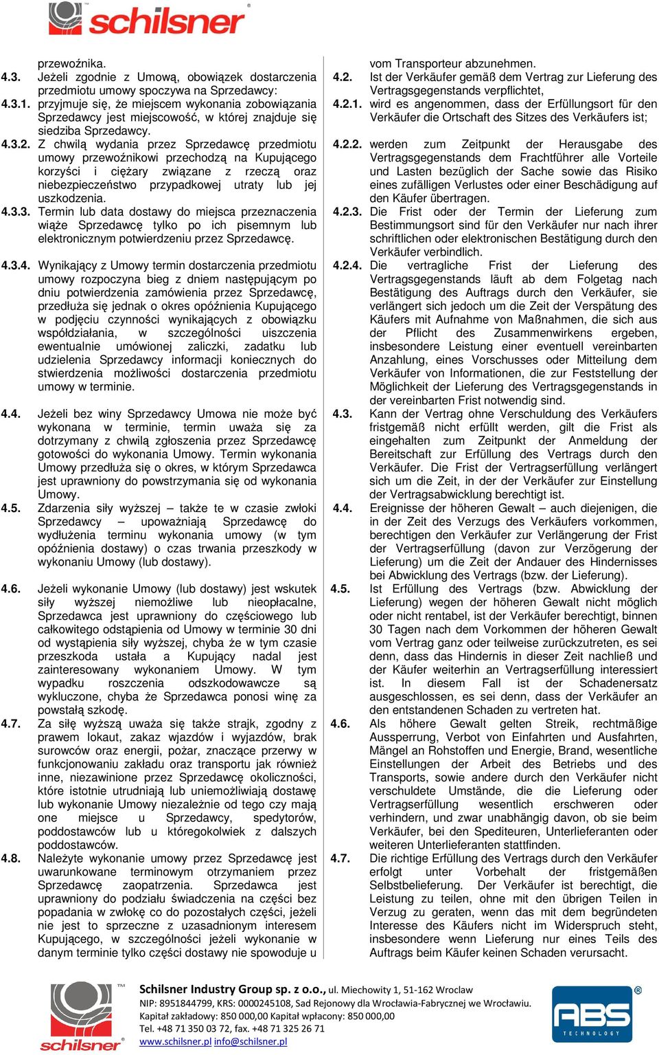 Z chwilą wydania przez Sprzedawcę przedmiotu umowy przewoźnikowi przechodzą na Kupującego korzyści i ciężary związane z rzeczą oraz niebezpieczeństwo przypadkowej utraty lub jej uszkodzenia. 4.3.