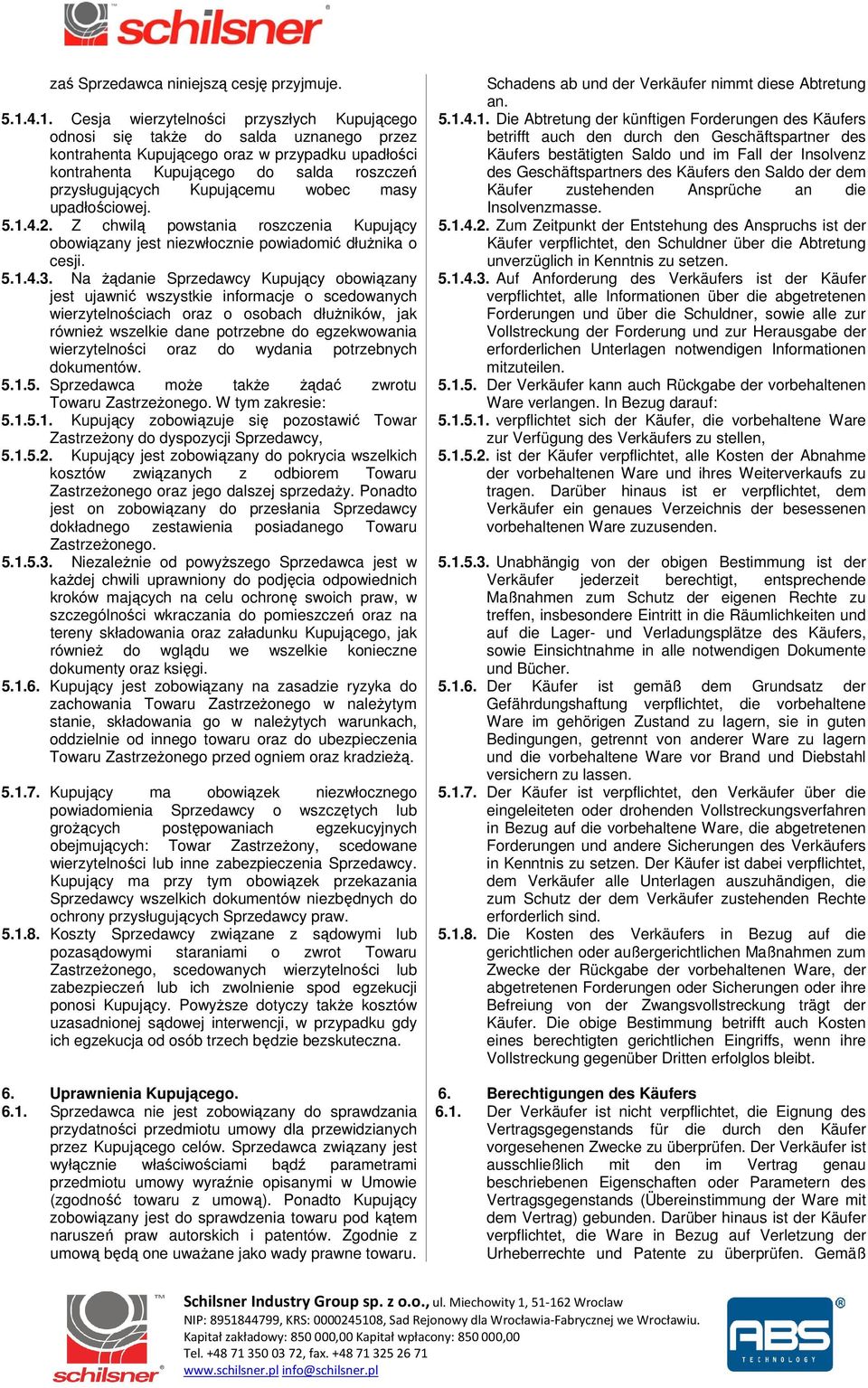 Kupującemu wobec masy upadłościowej. 5.1.4.2. Z chwilą powstania roszczenia Kupujący obowiązany jest niezwłocznie powiadomić dłużnika o cesji. 5.1.4.3.