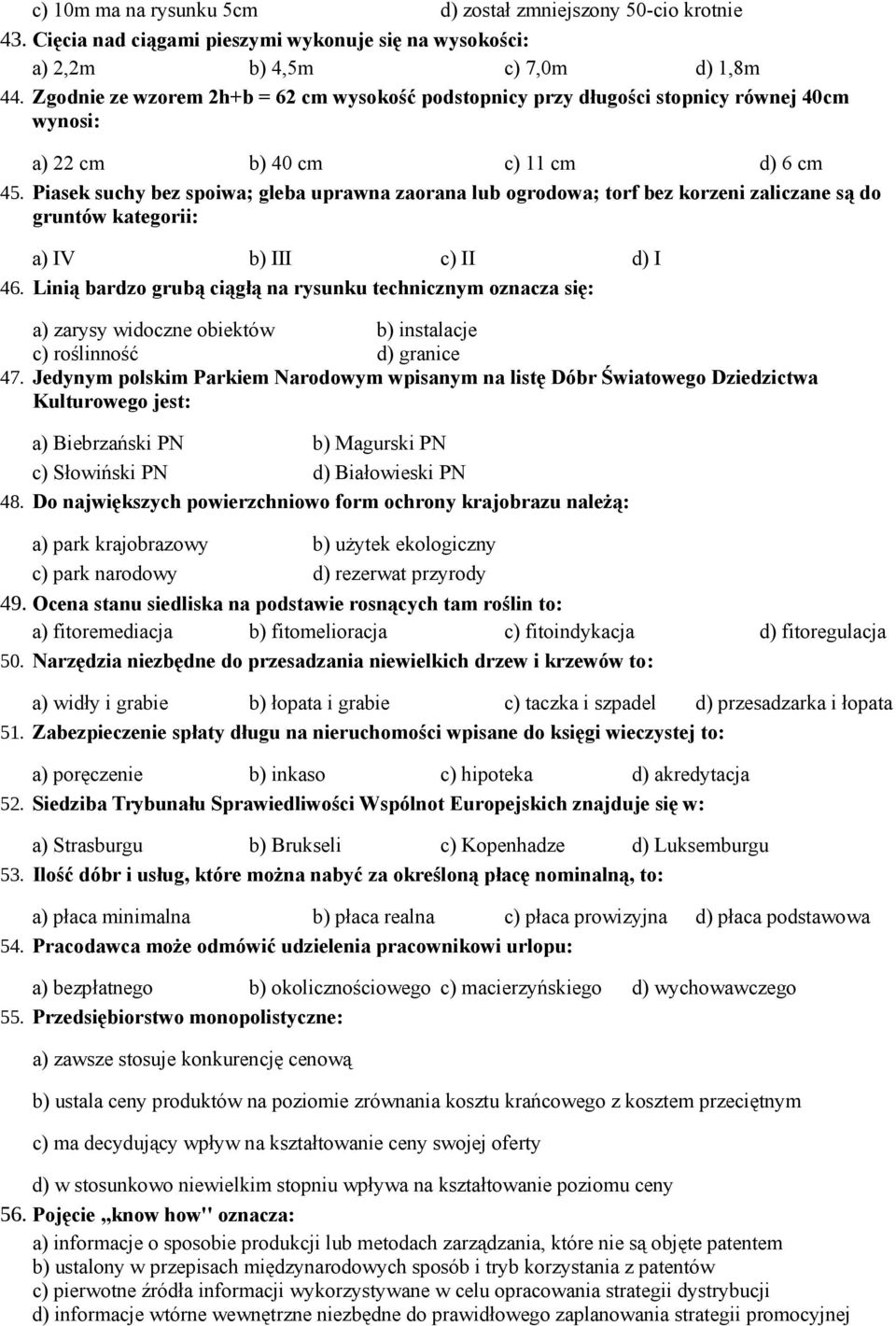 Piasek suchy bez spoiwa; gleba uprawna zaorana lub ogrodowa; torf bez korzeni zaliczane są do gruntów kategorii: a) IV b) III c) II d) I 46.