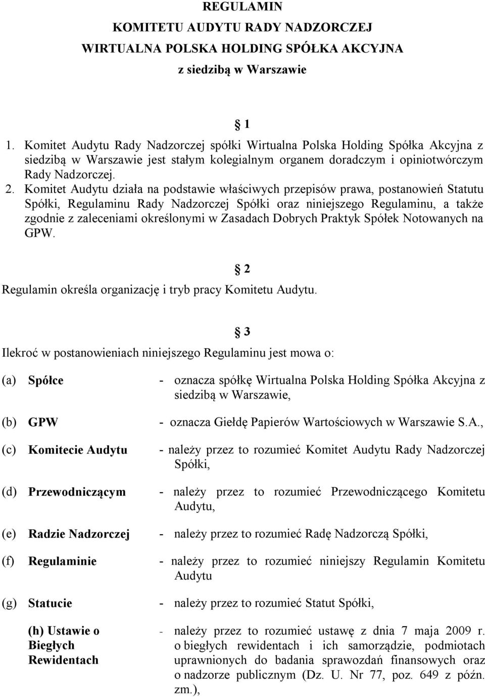 Komitet Audytu działa na podstawie właściwych przepisów prawa, postanowień Statutu Spółki, Regulaminu Rady Nadzorczej Spółki oraz niniejszego Regulaminu, a także zgodnie z zaleceniami określonymi w