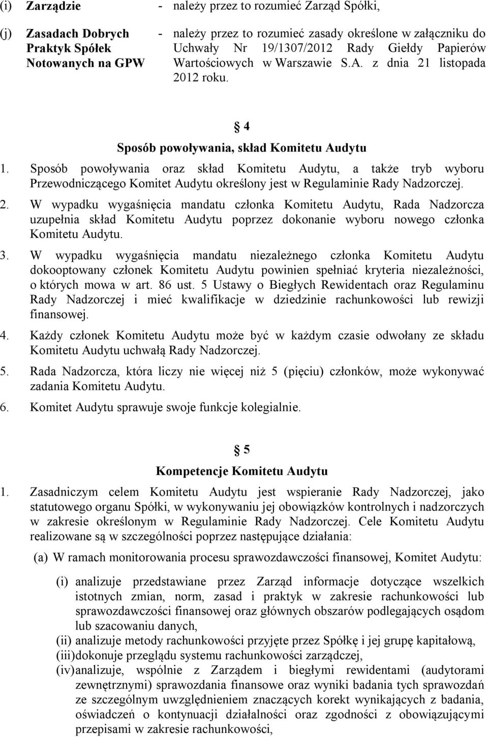 Sposób powoływania oraz skład Komitetu Audytu, a także tryb wyboru Przewodniczącego Komitet Audytu określony jest w Regulaminie Rady Nadzorczej. 2.