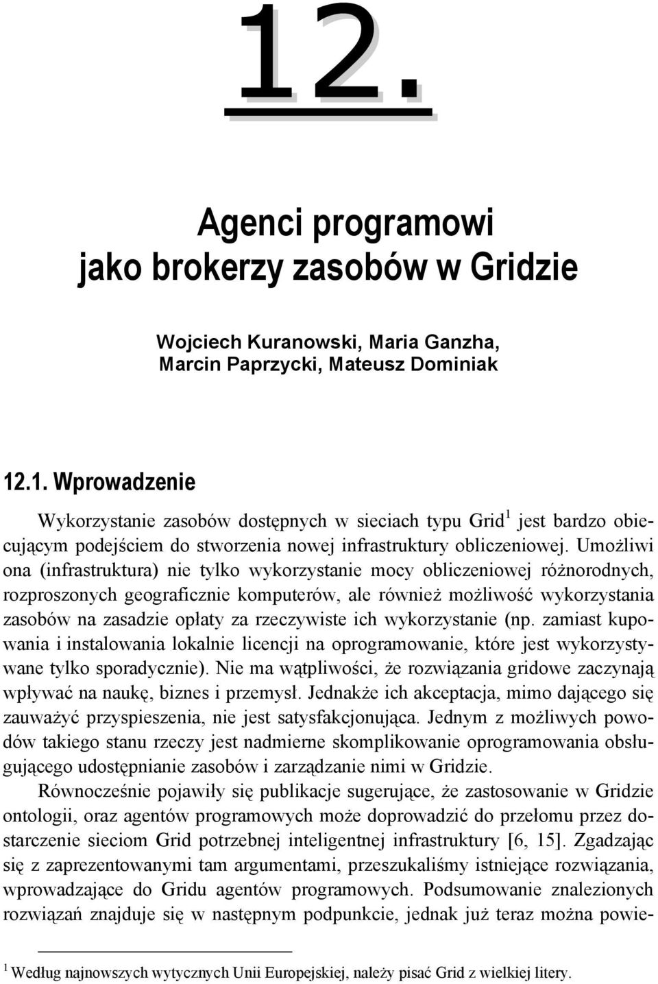 Umożliwi ona (infrastruktura) nie tylko wykorzystanie mocy obliczeniowej różnorodnych, rozproszonych geograficznie komputerów, ale również możliwość wykorzystania zasobów na zasadzie opłaty za