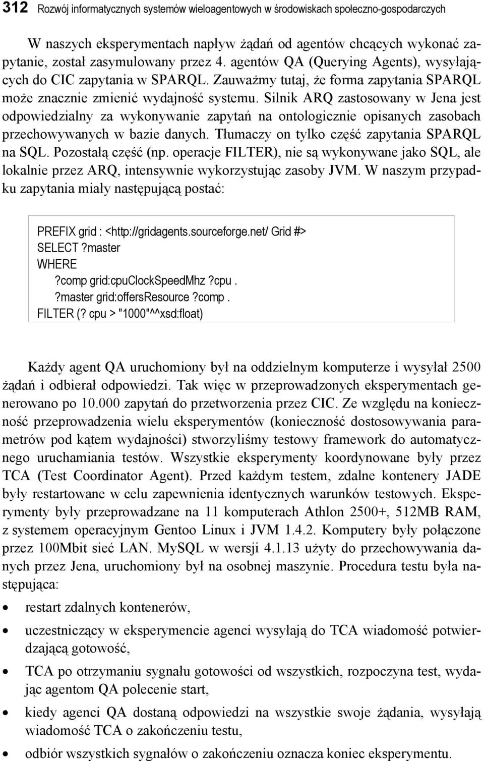 Silnik ARQ zastosowany w Jena jest odpowiedzialny za wykonywanie zapytań na ontologicznie opisanych zasobach przechowywanych w bazie danych. Tłumaczy on tylko część zapytania SPARQL na SQL.