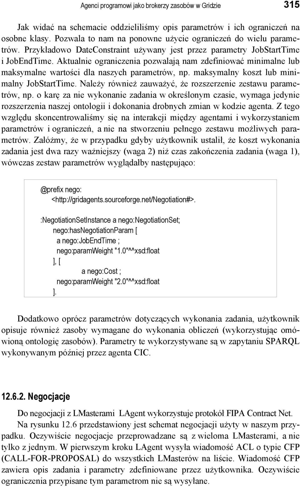 Aktualnie ograniczenia pozwalają nam zdefiniować minimalne lub maksymalne wartości dla naszych parametrów, np. maksymalny koszt lub minimalny JobStartTime.