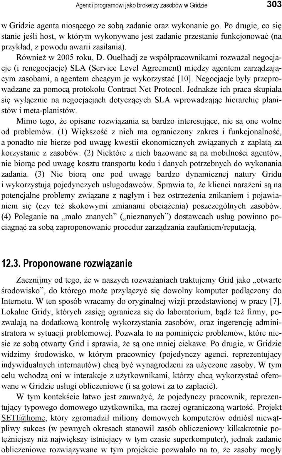 Ouelhadj ze współpracownikami rozważał negocjacje (i renegocjacje) SLA (Service Level Agreement) między agentem zarządzającym zasobami, a agentem chcącym je wykorzystać [10].