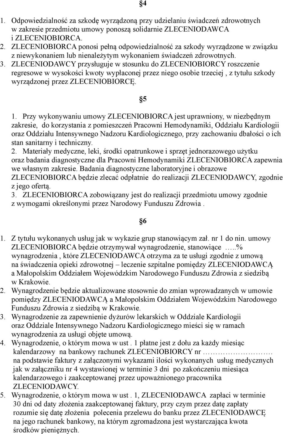 wysokości kwoty wypłaconej przez niego osobie trzeciej, z tytułu szkody wyrządzonej przez ZLECENIOBIORCĘ 5 Przy wykonywaniu umowy ZLECENIOBIORCA jest uprawniony, w niezbędnym zakresie, do korzystania