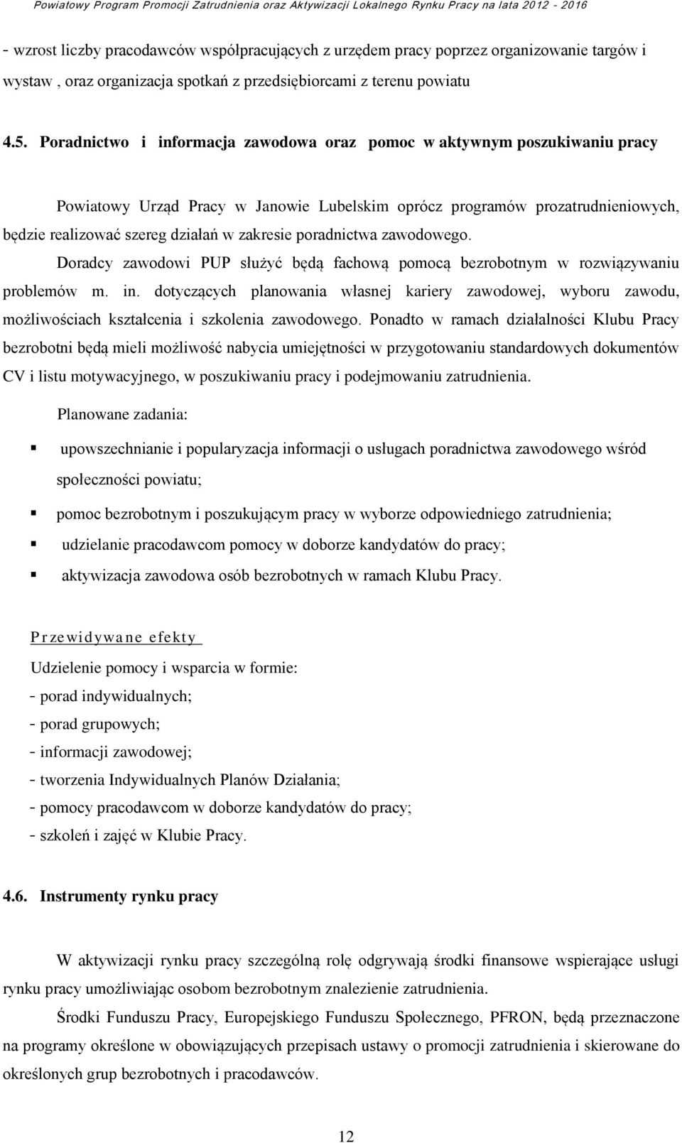 poradnictwa zawodowego. Doradcy zawodowi PUP służyć będą fachową pomocą bezrobotnym w rozwiązywaniu problemów m. in.