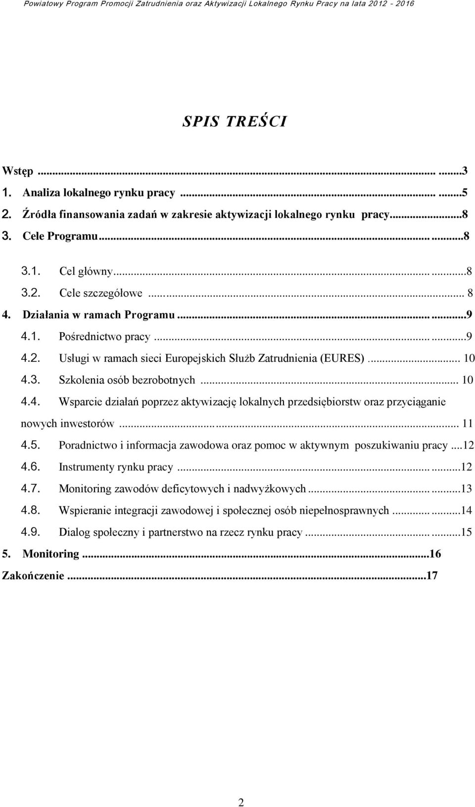 .. 11 4.5. Poradnictwo i informacja zawodowa oraz pomoc w aktywnym poszukiwaniu pracy...12 4.6. Instrumenty rynku pracy......12 4.7. Monitoring zawodów deficytowych i nadwyżkowych......13 4.8.