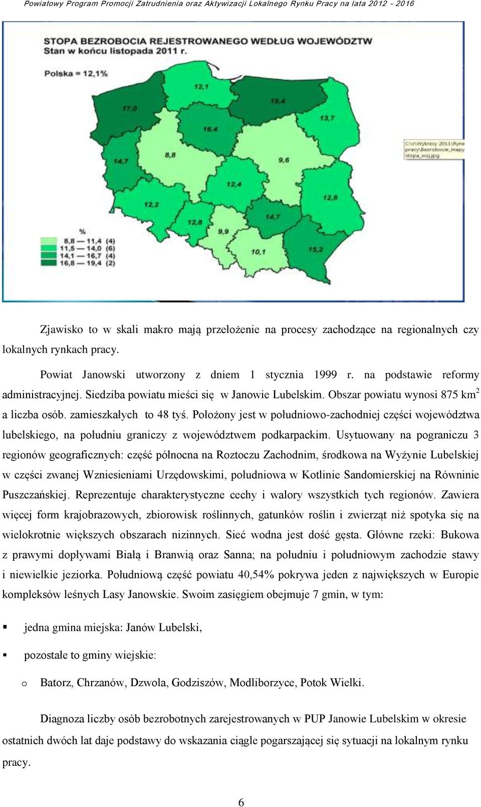 Położony jest w południowo-zachodniej części województwa lubelskiego, na południu graniczy z województwem podkarpackim.