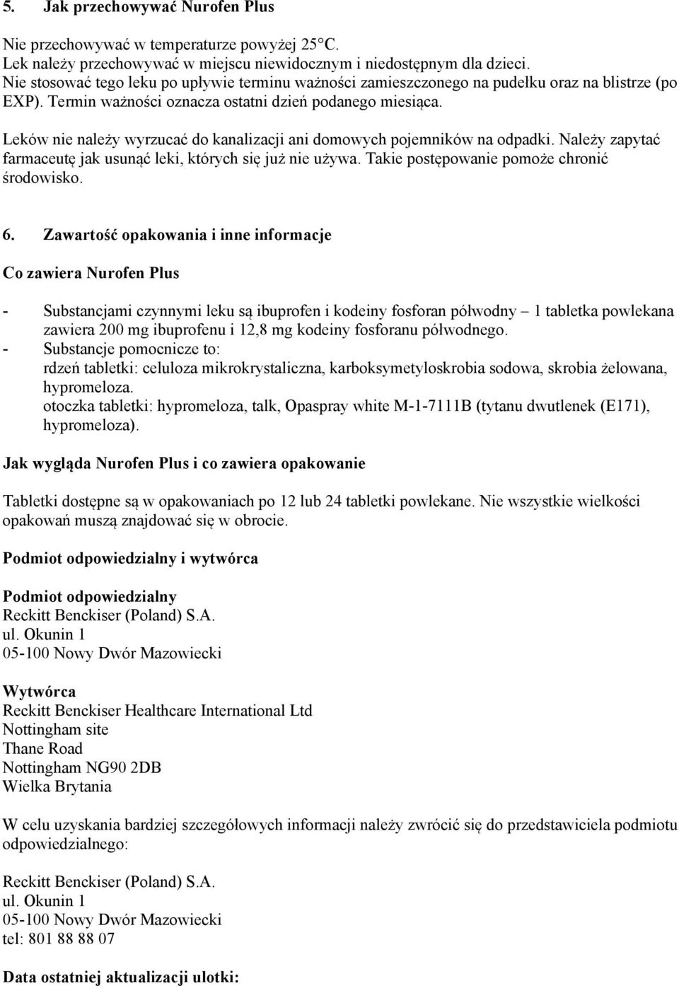 Leków nie należy wyrzucać do kanalizacji ani domowych pojemników na odpadki. Należy zapytać farmaceutę jak usunąć leki, których się już nie używa. Takie postępowanie pomoże chronić środowisko. 6.