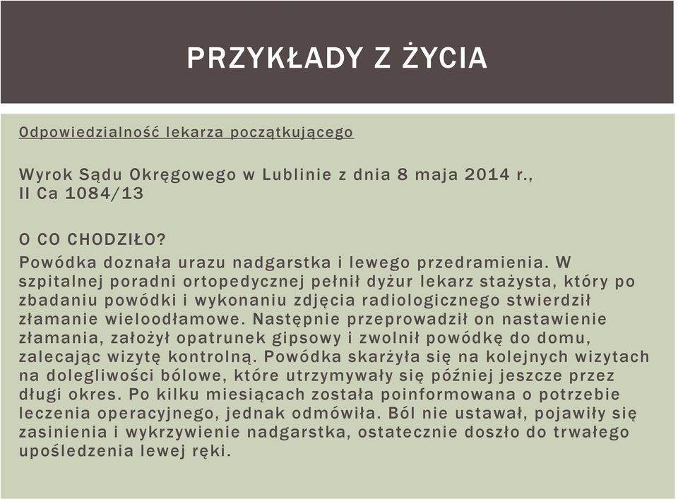 Następnie przeprowadził on nastawienie złamania, założył opatrunek gipsowy i zwolnił powódkę do domu, zalecając wizytę kontrolną.