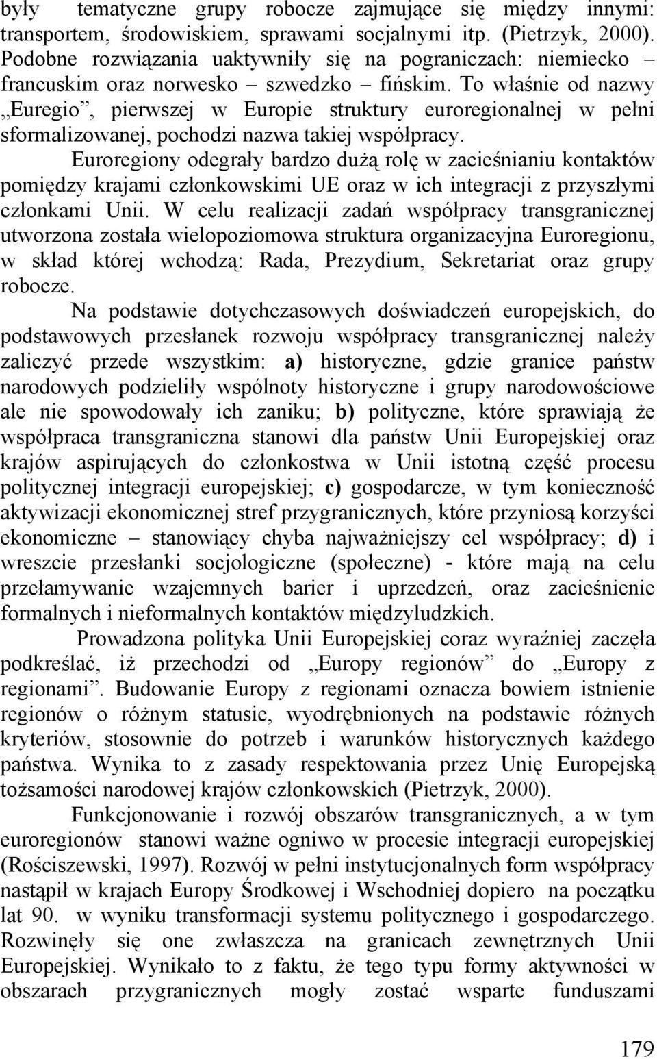 To właśnie od nazwy Euregio, pierwszej w Europie struktury euroregionalnej w pełni sformalizowanej, pochodzi nazwa takiej współpracy.