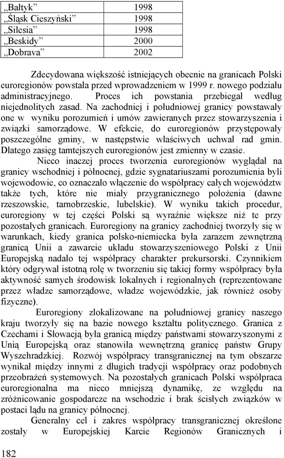 Na zachodniej i południowej granicy powstawały one w wyniku porozumień i umów zawieranych przez stowarzyszenia i związki samorządowe.