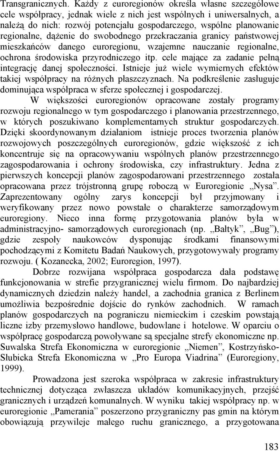 dążenie do swobodnego przekraczania granicy państwowej mieszkańców danego euroregionu, wzajemne nauczanie regionalne, ochrona środowiska przyrodniczego itp.