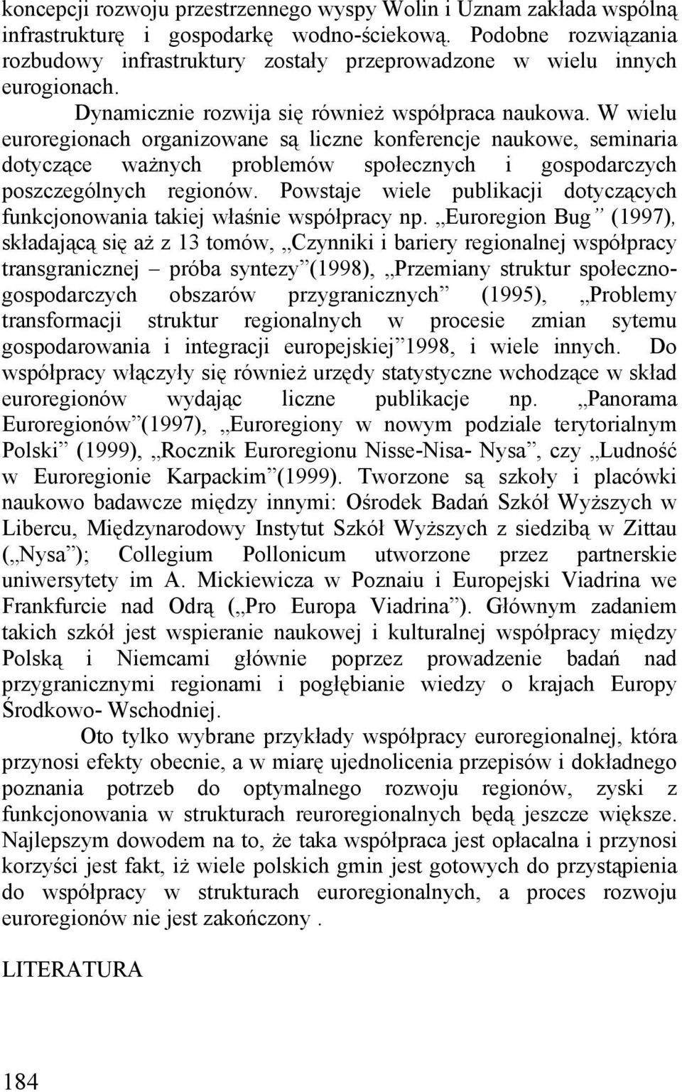 W wielu euroregionach organizowane są liczne konferencje naukowe, seminaria dotyczące ważnych problemów społecznych i gospodarczych poszczególnych regionów.