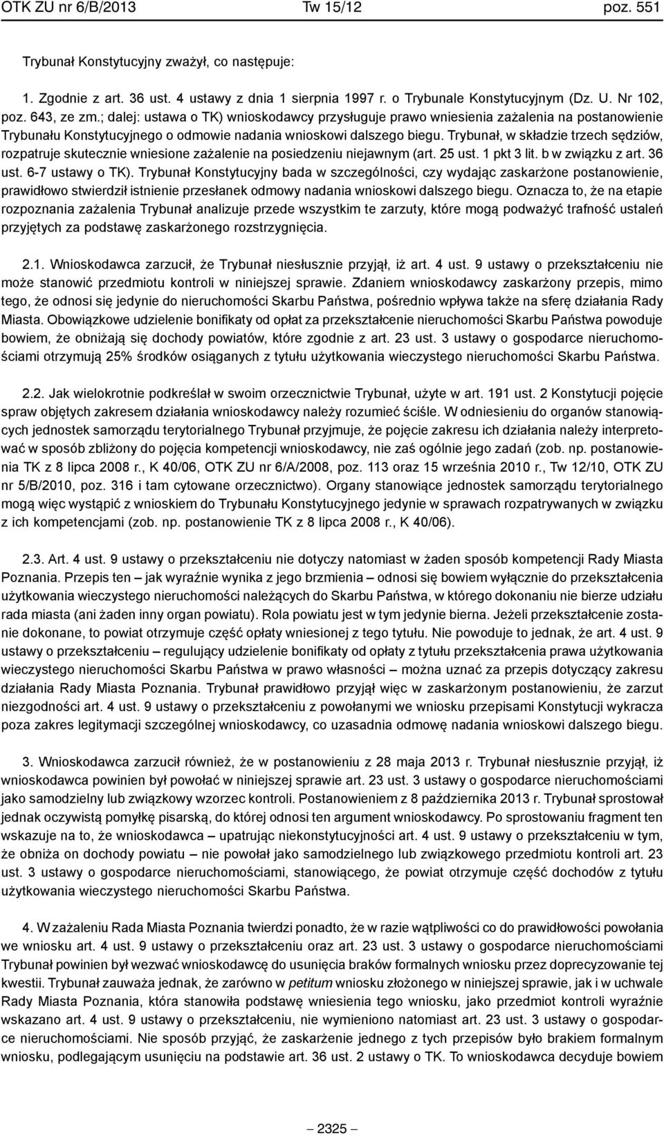 Trybunał, w składzie trzech sędziów, rozpatruje skutecznie wniesione zażalenie na posiedzeniu niejawnym (art. 25 ust. 1 pkt 3 lit. b w związku z art. 36 ust. 6-7 ustawy o TK).