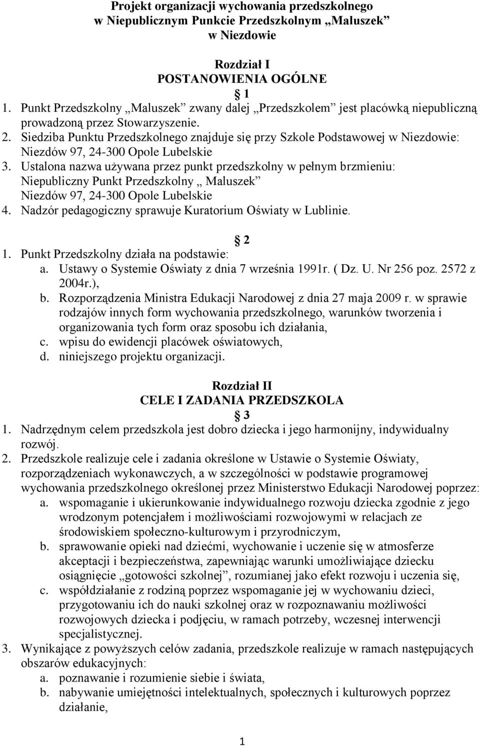 Siedziba Punktu Przedszkolnego znajduje się przy Szkole Podstawowej w Niezdowie: Niezdów 97, 24-300 Opole Lubelskie 3.