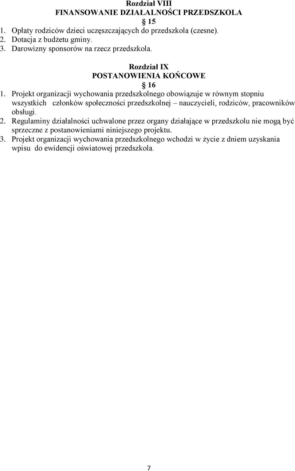 Projekt organizacji wychowania przedszkolnego obowiązuje w równym stopniu wszystkich członków społeczności przedszkolnej nauczycieli, rodziców, pracowników obsługi. 2.