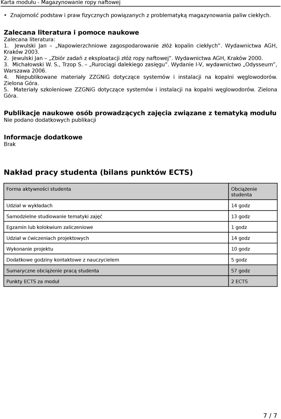 Michałowski W. S., Trzop S. Rurociągi dalekiego zasięgu. Wydanie I-V, wydawnictwo Odysseum, Warszawa 2006. 4. Niepublikowane materiały ZZGNiG dotyczące systemów i instalacji na kopalni węglowodorów.